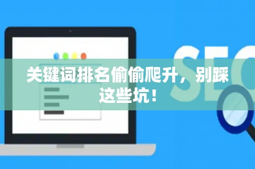 关键词排名偷偷爬升，别踩这些坑！