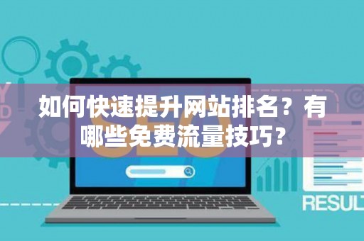 如何快速提升网站排名？有哪些免费流量技巧？