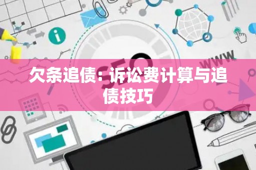 欠条追债: 诉讼费计算与追债技巧