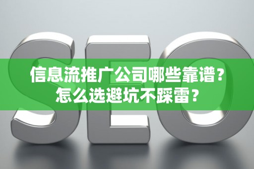 信息流推广公司哪些靠谱？怎么选避坑不踩雷？