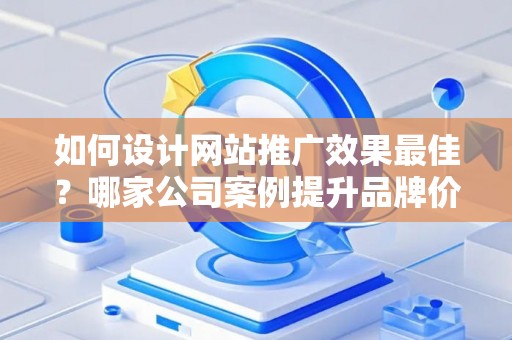 如何设计网站推广效果最佳？哪家公司案例提升品牌价值？——基于债务法律角度解析