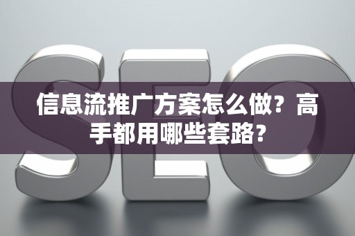 信息流推广方案怎么做？高手都用哪些套路？