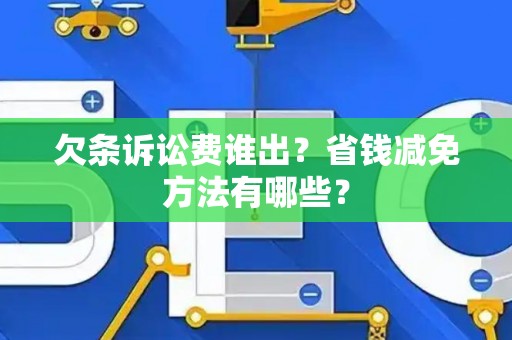 欠条诉讼费谁出？省钱减免方法有哪些？
