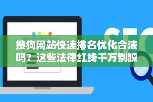 搜狗网站快速排名优化合法吗？这些法律红线千万别踩