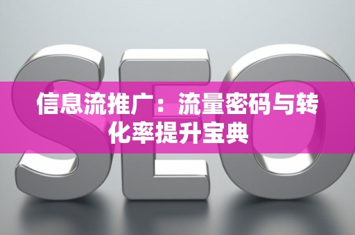 信息流推广：流量密码与转化率提升宝典