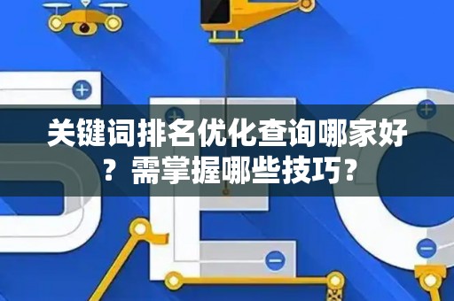 关键词排名优化查询哪家好？需掌握哪些技巧？