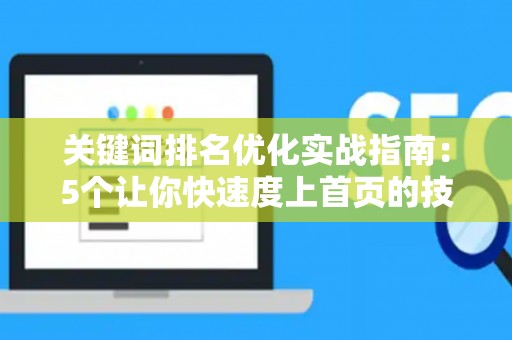 关键词排名优化实战指南：5个让你快速度上首页的技巧