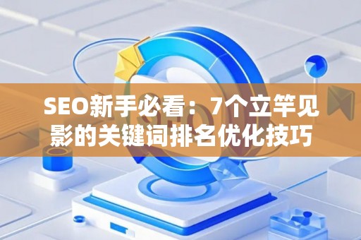 SEO新手必看：7个立竿见影的关键词排名优化技巧