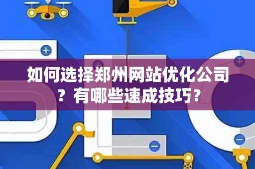 如何选择郑州网站优化公司？有哪些速成技巧？