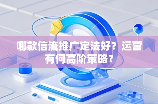 哪款信流推广定法好？运营有何高阶策略？