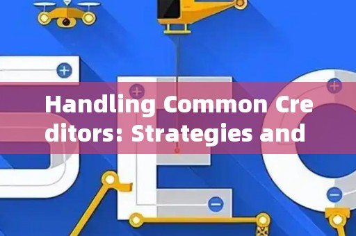 Handling Common Creditors: Strategies and Legal Risks